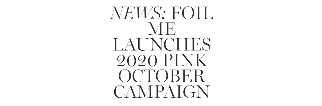 FOIL ME LAUNCHES 2020 PINK OCTOBER CAMPAIGN